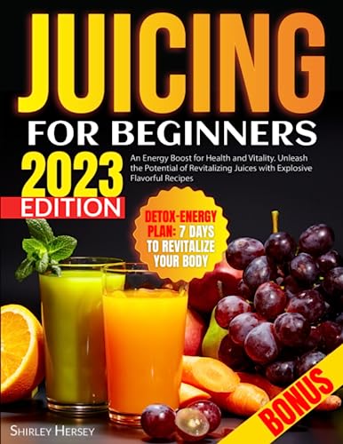 Juicing for Beginners: A Boost of Energy and Vitality for Your Health, Have Fun Making Delicious Juices with the Right Cocktail of Vitamins, Minerals and Phytocompounds-3 Bonus Inside