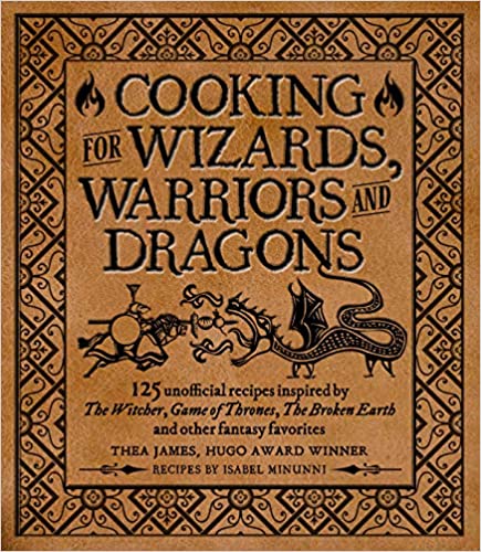 Cooking for Wizards, Warriors and Dragons: 125 unofficial recipes inspired by The Witcher, Game of Thrones, The Broken Earth and other fantasy favorites - Hardcover, Illustrated