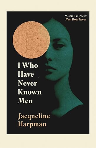 I Who Have Never Known Men: Discover the haunting, heart-breaking post-apocalyptic tale