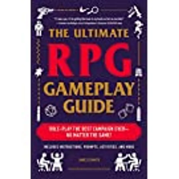 The Ultimate RPG Gameplay Guide: Role-Play the Best Campaign Ever—No Matter the Game! (Ultimate Role Playing Game Series)