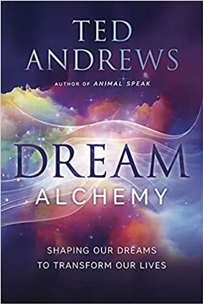 Dream Alchemy: Shaping Our Dreams to Transform Our Lives - 