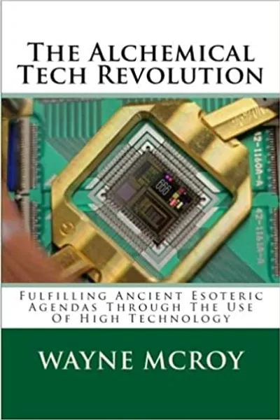 The Alchemical Tech Revolution: Fulfilling Ancient Esoteric Agendas Through The Use Of High Technology - 