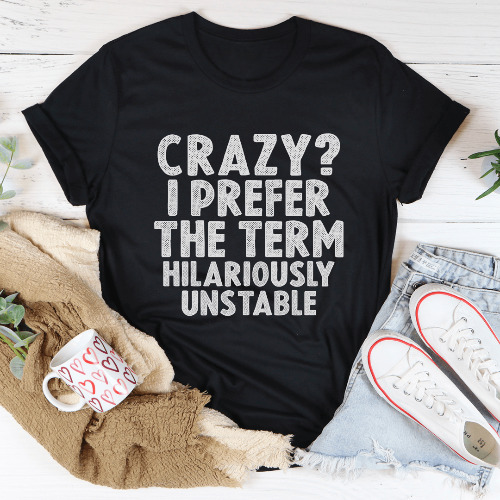 Crazy I Prefer The Term Hilariously Unstable Tee - Black Heather / L