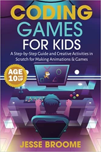 Coding Games for Kids: A Step-by-Step Guide and Creative Activities in Scratch for Creating Animations and Games - Paperback