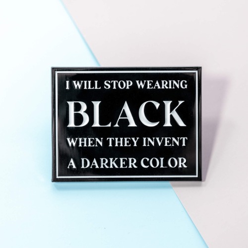 I Will Stop Wearing Black When They Invent a Darker Color Enamel Pin