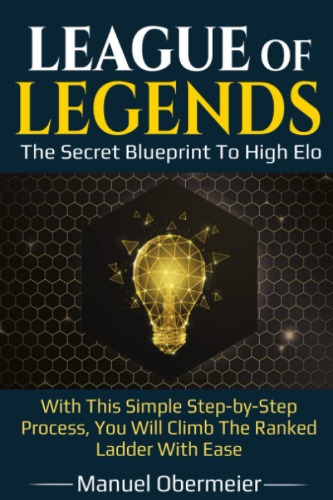 League Of Legends - The Secret Blueprint To High Elo: With This Simple Step-by-Step Process, You Will Climb The Ranked Ladder With Ease: 2