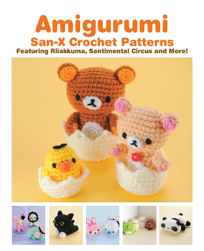 AMIGURUMI SAN-X CROCHET PATTERNS: Featuring Rilakkuma, Sentimental Circus and more!