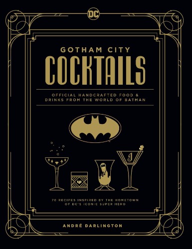 Gotham City Cocktails: Official Handcrafted Food & Drinks From the World of Batman