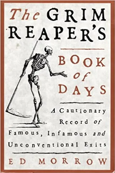 The Grim Reaper's Book of Days: A Cautionary Record of Famous, Infamous, and Unconventional Exits - 