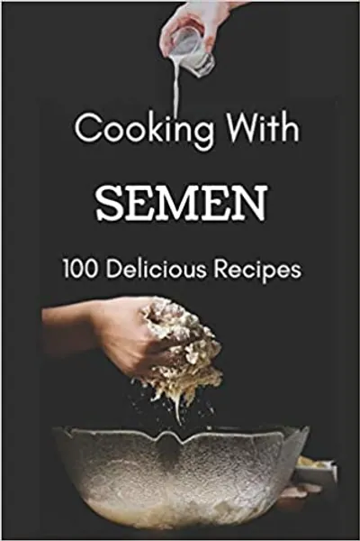 Cooking With Semen 100 Delicious Recipes: Inappropriate Funny Joke Notebook Disguised As A Real Paperback Gag Novelty Gift 6"x9"