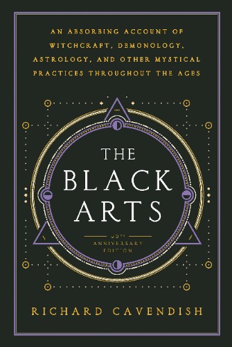 The Black Arts: A Concise History of Witchcraft, Demonology, Astrology, Alchemy, and Other Mystical Practices Throughout the Ages