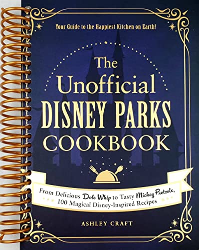 The Unofficial Disney Parks Cookbook: From Delicious Dole Whip to Tasty Mickey Pretzels, 100 Magical Disney-Inspired Recipes (Unofficial Cookbook) [Spiral-bound]