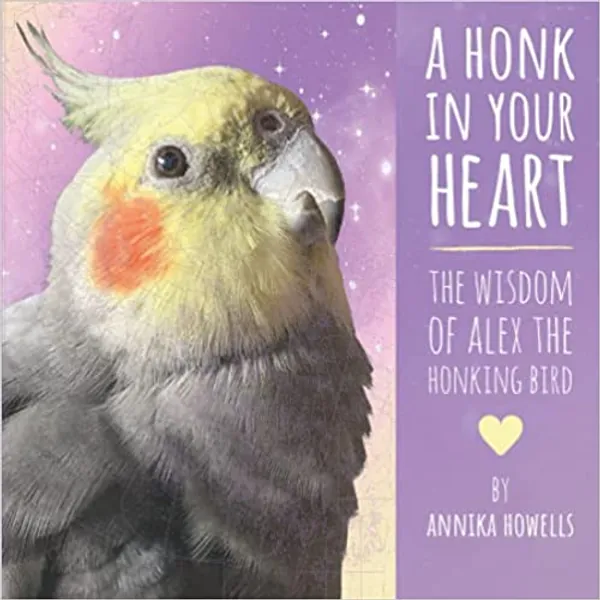 A Honk In Your Heart: The Wisdom of Alex the Honking Bird - 