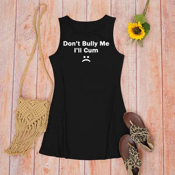 Don’t Bully Me I’ll Cum Crew Neck Vest Dress
