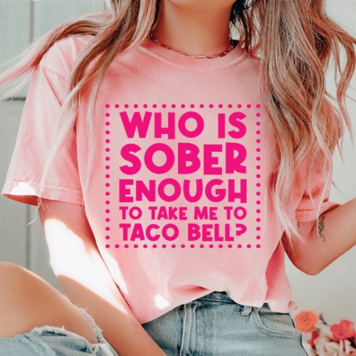 Who Is Sober Enough To Take Me To Taco Bell Tee - Pink / S