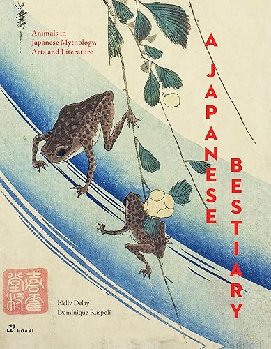 Japanese Bestiary: Animals in Japanese Mythology, Arts and Literature