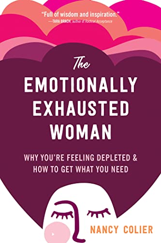 The Emotionally Exhausted Woman: Why You’re Feeling Depleted and How to Get What You Need