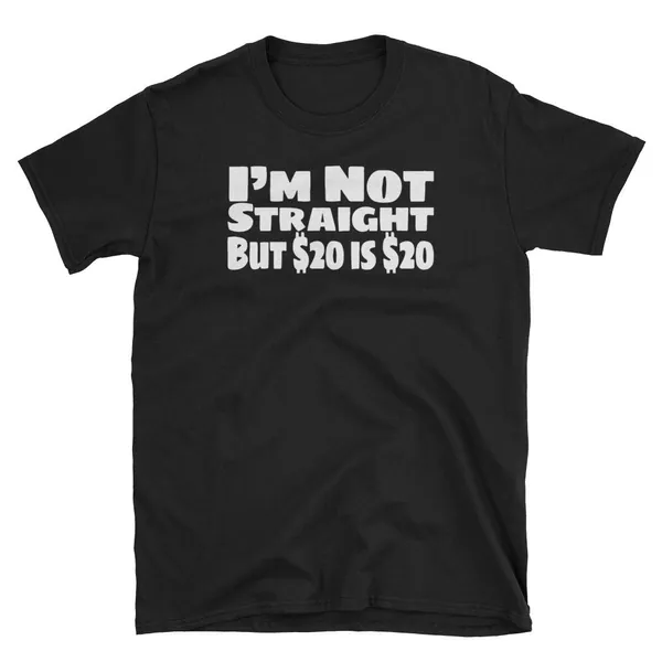 I'm Not Straight But $20 is $20 Funny Humor Short-Sleeve Unisex T-Shirt - Large Black