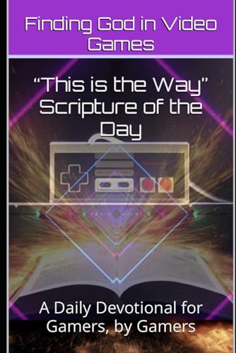 “This is the Way” Scripture of the Day: A Daily Devotional for Gamers, by Gamers (Finding God in Video Games)