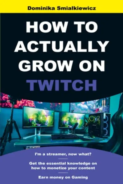 HOW TO ACTUALLY GROW ON TWITCH: I’m a Streamer, now what? Get The Essential Knowledge On How To Monetize Your Content and Earn Money On Gaming