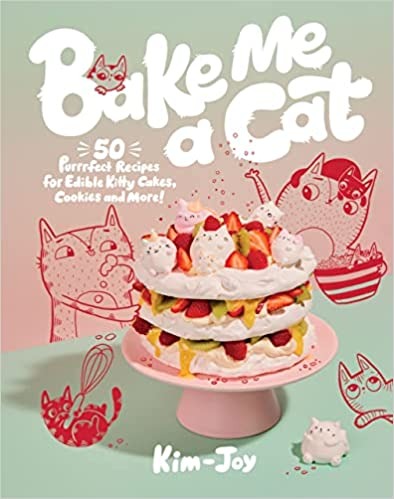 Bake Me a Cat: 50 Purrfect Recipes for Edible Kitty Cakes, Cookies and More! - Hardcover