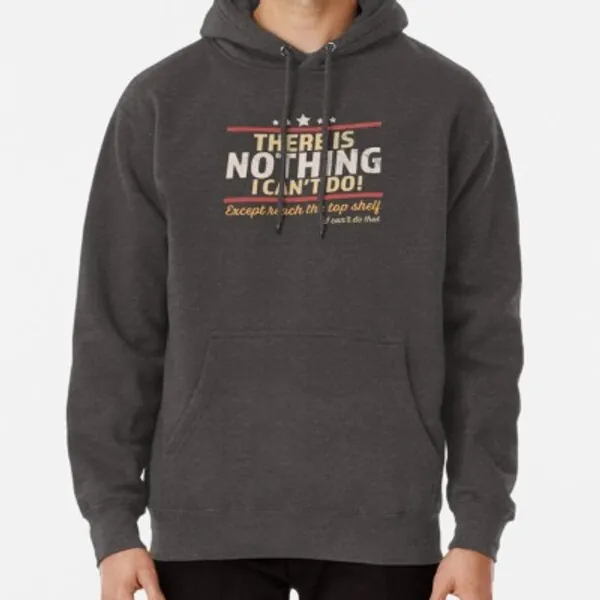 There Is Nothing I Can't Do Except Reach The Top Shelf  Pullover Hoodie by OrangeMonkeyArt