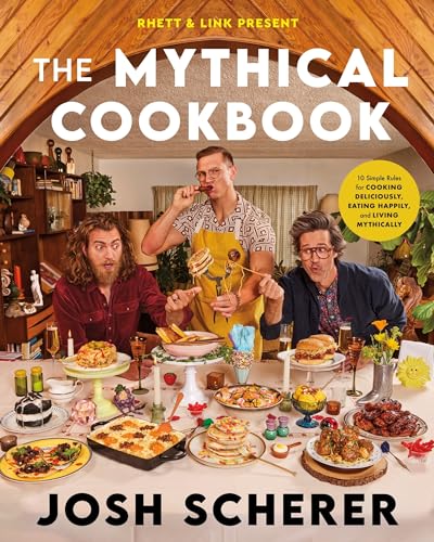 Rhett & Link Present: The Mythical Cookbook: 10 Simple Rules for Cooking Deliciously, Eating Happily, and Living Mythically