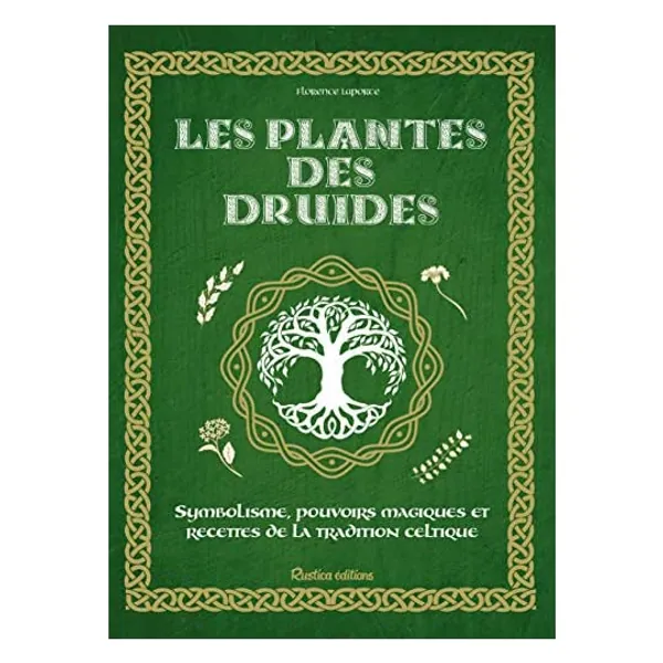 Les plantes des druides : Symbolisme, pouvoirs magiques et recettes de la tradition celtique