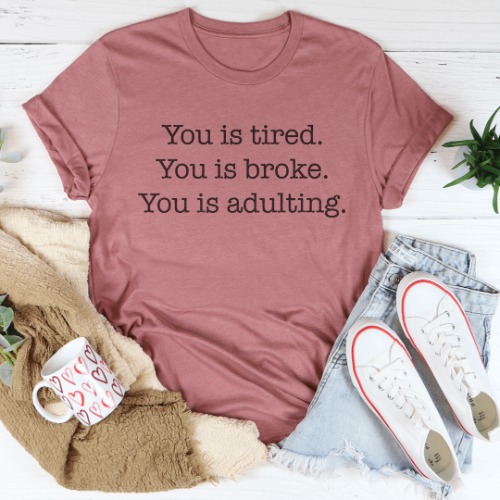 You is tired You is broke You is adulting Tee - Mauve / 3XL