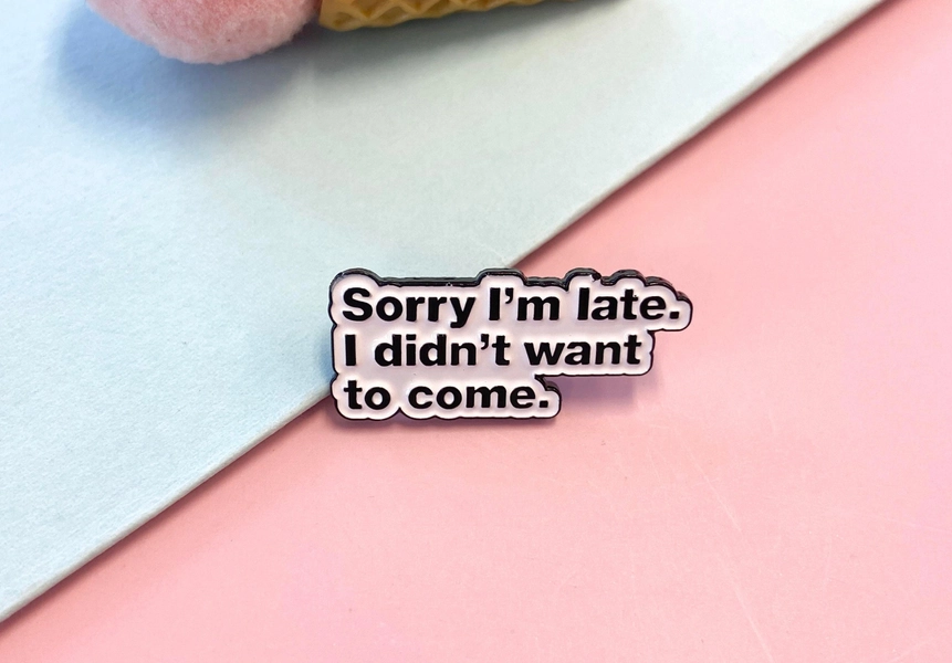 Sorry I&#39;m late I didn&#39;t want to come enamel pin lapel pin hard enamel pin cute enamel pin enamel pin set hard enamel pins funny pin