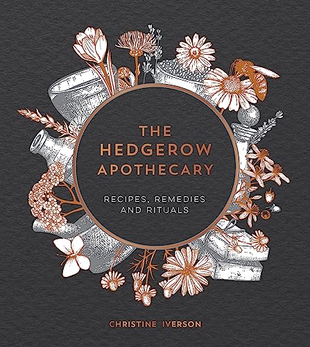 The Hedgerow Apothecary: Recipes, Remedies and Rituals