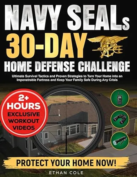 Navy SEALs 30-Day Home Defense Challenge: Ultimate Survival Tactics and Proven Strategies to Turn Your Home into an Impenetrable Fortress and Keep Your Family Safe During Any Crisis