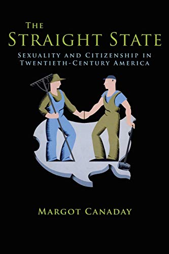 The Straight State: Sexuality and Citizenship in Twentieth-Century America (Politics and Society in Modern America) by Canaday, Margot
