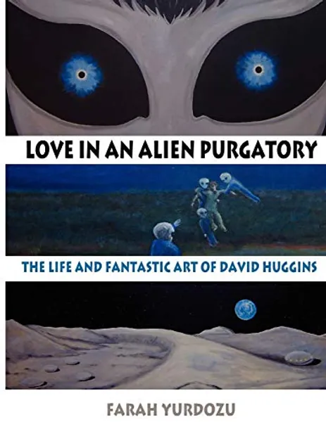 LOVE IN AN ALIEN PURGATORY: The Life and Fantastic Art of David Huggins