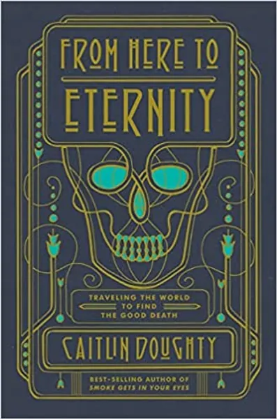 From Here to Eternity: Traveling the World to Find the Good Death