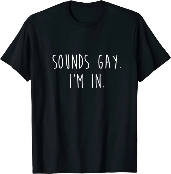  Sounds Gay I'm In T-Shirt