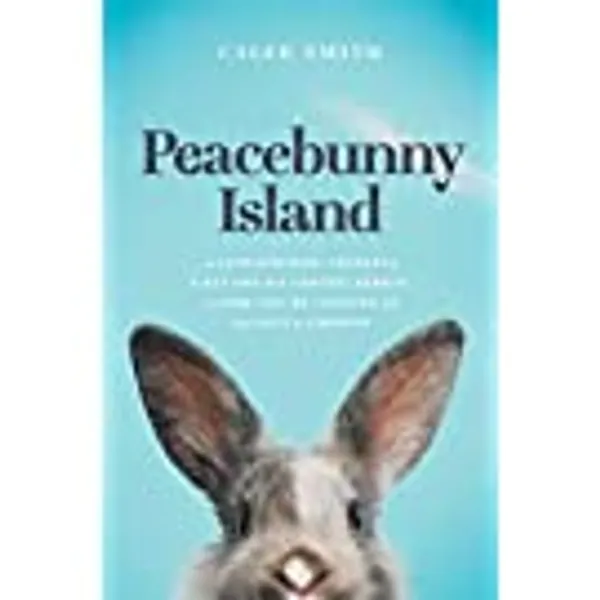 Peacebunny Island: The Extraordinary Journey of a Boy and His Comfort Rabbits, and How They’re Teaching Us about Hope and Kindness