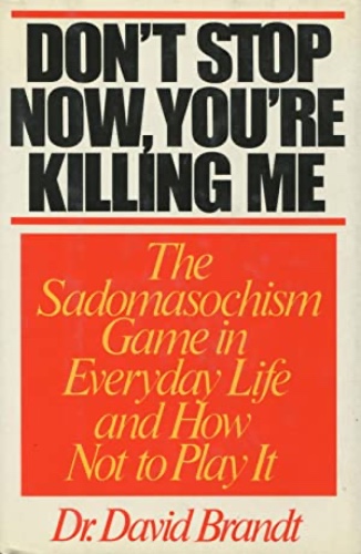 Don't Stop Now, You're Killing Me: The Sadomasochism Game in Everyday Life and How Not to Play It by Dr. David Brandt: Almost Like New Hardcover (1986) First Edition, First Printing | Kenneth A. Himber