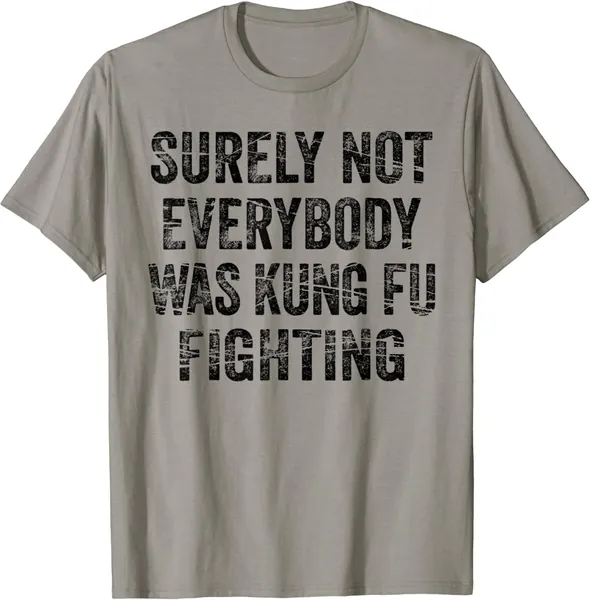 surely not everybody was kung fu fighting T-Shirt