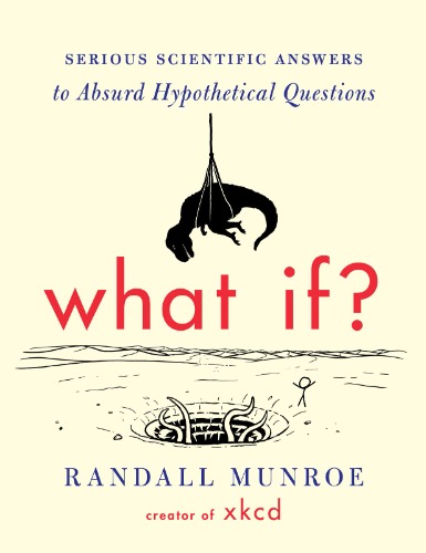 Book: What If?: Serious Scientific Answers to Absurd Hypothetical Questions