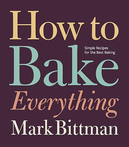 How to Bake Everything: Simple Recipes for the Best Baking (How to Cook Everything Series, 7)