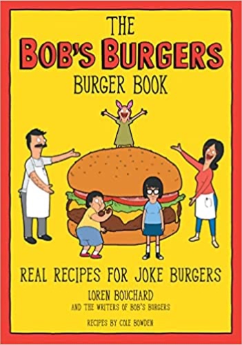 The Bob's Burgers Burger Book: Real Recipes for Joke Burgers - Hardcover, Illustrated