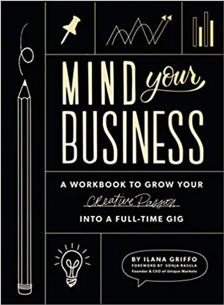 Mind Your Business: A Workbook to Grow Your Creative Passion Into a Full-time Gig