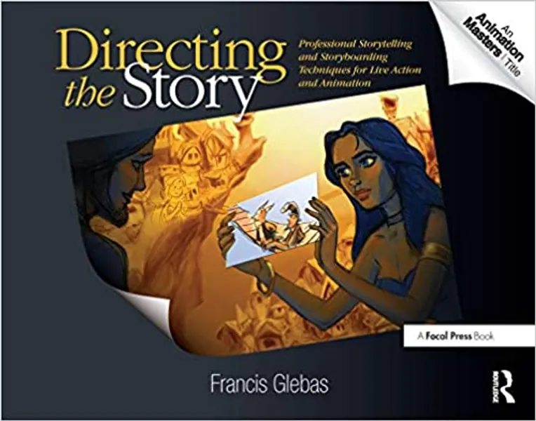 Directing the Story: Professional Storytelling and Storyboarding Techniques for Live Action and Animation
