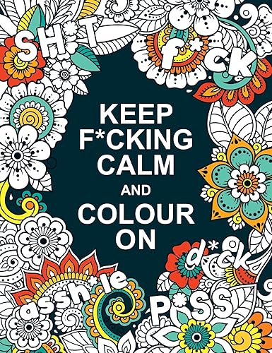 Keep F*cking Calm and Colour On: A Swear Word Colouring Book for Adults