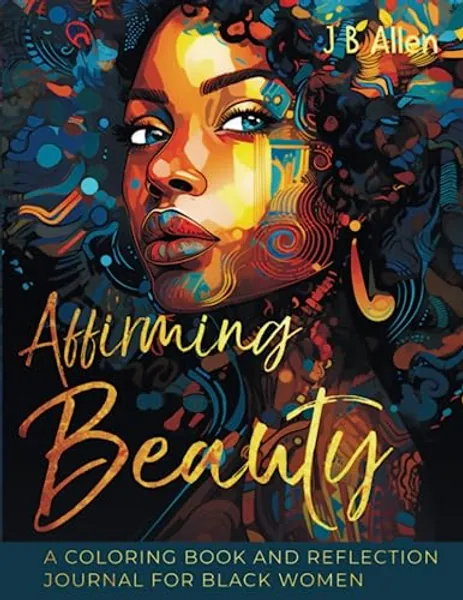 Affirming Beauty: A Coloring Book and Reflection Journal for Black Women to Manifest Self-Love, Happiness, Stress Relief and Boost Confidence, ... Self love & Self-Care Books for Black Women)