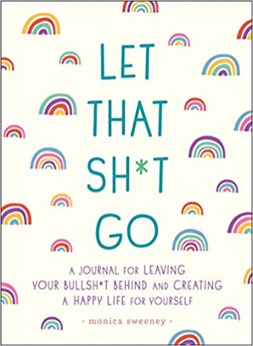 Let That Sh*t Go: A Journal for Leaving Your Bullsh*t Behind and Creating a Happy Life (Zen as F*ck Journals) - Paperback
